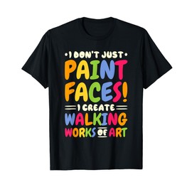 I Don'T Just Paint Faces, Face Painter and Face Paint Lover T-Shirt