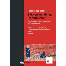 Sklaven und Hörige im Mittelalter: Ausgewählte Quellen, übersetzt und kommentiert (Schriften des Mittelalterlichen Kriminalmuseums Rothenburg ob der Tauber)