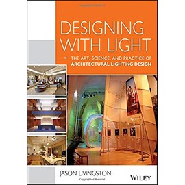 Designing With Light: The Art, Science and Practice of Architectural Lighting Design