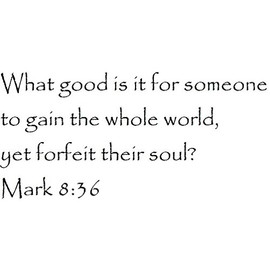 Tapestry Of Truth - Mark 8:36 - TOT13057 - Wall and Home Scripture, Lettering, Quotes, Images, Stickers, Decals, Art, and More! - What Good is it for Someone to gain The Whole World, Yet Forfeit...