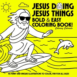 Jesus Doing Jesus Things: A Bold and Easy Coloring Book for Kids, Teens & Adults: 45 Funny Scenes of Everyday Life with Jesus – Bold Lines, Easy Shapes & Fun for All Ages