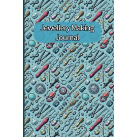 Jewellery Making Journal: Jewellery Making Book - A Great Jewellery Project Organizer for Jewellers, Artisan Jewellers, Professionals & Hobbyists Alike.