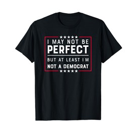 At least I'm Not A Democrat Funny Republican T-Shirt