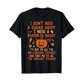 I Don't Need A Sugar Daddy I Need A Pumpkin Daddy T-Shirt