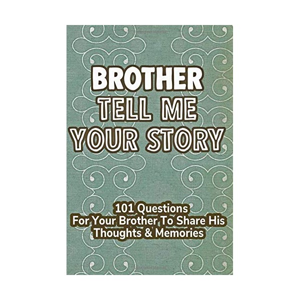 Brother Tell Me Your Story 101 Questions For Your Brother