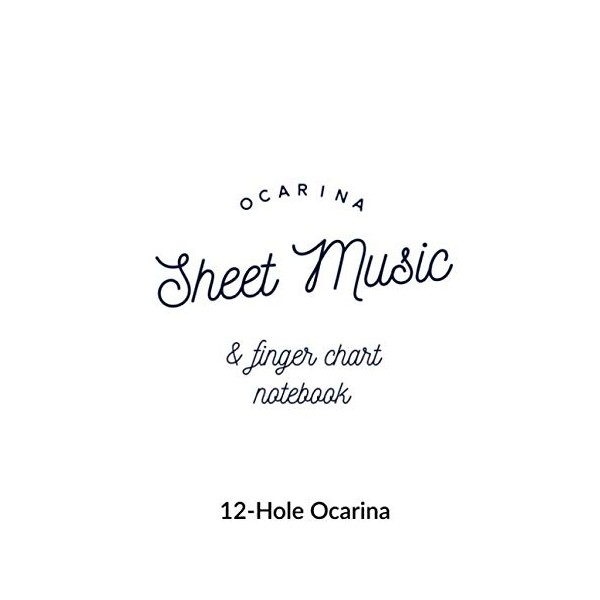 Ocarina Sheet Music and Finger Chart Notebook: 12 Hole Ocarina.