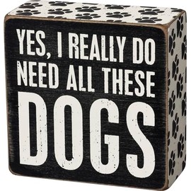 Primitives by Kathy Home Décor Wooden Box Sign - Yes I Really Do Need All These Dogs