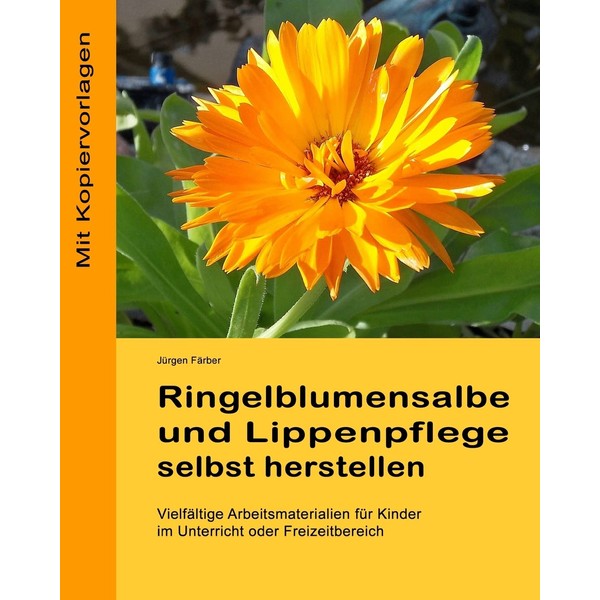 Ringelblumensalbe und Lippenpflege selbst herstellen: Vielfaeltige Arbeitsmaterialien fuer Kinder im