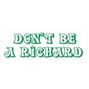 Generic Don't Be A Richard Comical Funny Bumper Sticker D232