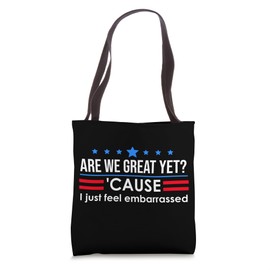 Are We Great Yet Cause I Just Feel Embarrassed Anti Trump Tote Bag