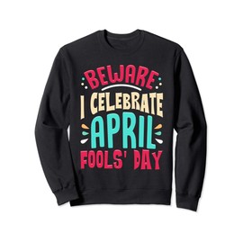 Funny Beware I Celebrate April Fools Day Prankster Joke Gift Sweatshirt