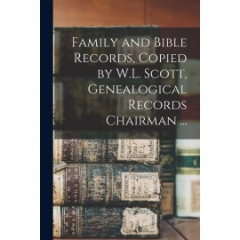 Family And Bible Records, Copied By W L  Scott, Genealogical Records Chairm...