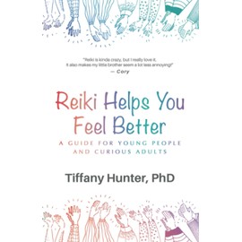 Reiki Helps You Feel Better: A Guide for Young People and Curious Adults