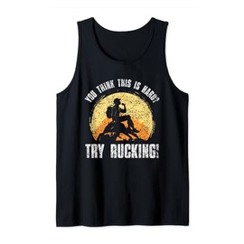 You Think This Is Hard Try Rucking Backpack Ruck Rucking Tank Top