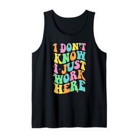 I Dont Know I JUST Work HERE Best Funny Gag Office Gift Tank Top