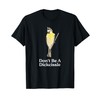 Don't Be A Dickcissle Funny Bird Watcher Ornithologist Pun T-Shirt