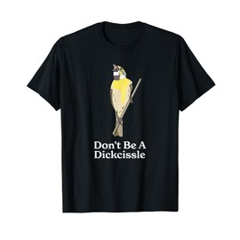 Don't Be A Dickcissle Funny Bird Watcher Ornithologist Pun T-Shirt