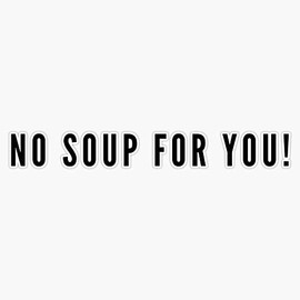No soup for you! Bumper Sticker Vinyl Decal 5 inches