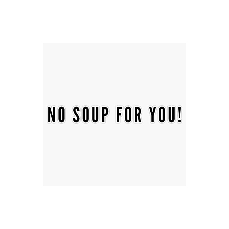 No soup for you! Bumper Sticker Vinyl Decal 5 inches