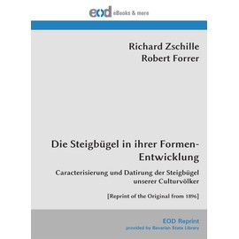 Die Steigbügel in ihrer Formen-Entwicklung: Caracterisierung und Datirung der Steigbügel unserer Culturvölker [Reprint of the Original from 1896]