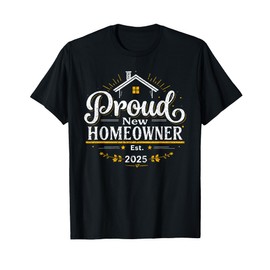 Proud New Homeowner 2025 Housewarming First Time Home Buyer T-Shirt