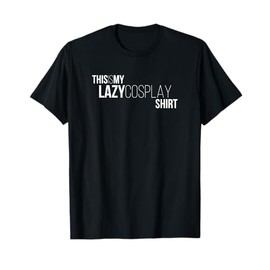 This is my Lazy Cosplay Shirt T-Shirt T-Shirt