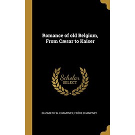 Romance of old Belgium, From CÃ¦sar to Kaiser