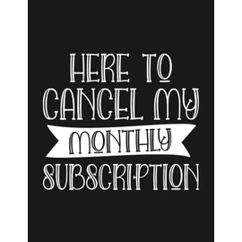 Here To Cancel My Monthly Subscription Notebook: List Down Plans, To-do List, Calendar 100 Lined Pages 8.5 x 11 Inch