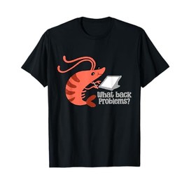 What Back Problems Bad Posture funny Shrimp posture T-Shirt