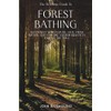 The Definitive Guide To Forest Bathing: Reconnect With Nature, Heal