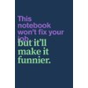 Sarcastic Work Notebook - This Notebook Won't Fix Your Job...
