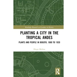 Planting a City in the Tropical Andes (Routledge Research on Gardens in History)