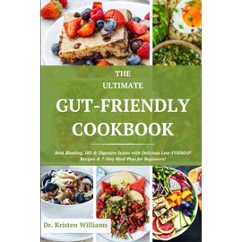 The Ultimate Gut-Friendly Diet Cookbook: Beat Bloating, IBS & Digestive Issues with Delicious Low-FODMAP Recipes & 7-Day Meal Plan for Beginners!