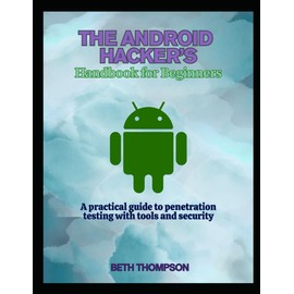 The Android Hacker's Handbook for Beginners: A practical Guide to Penetration Testing with Tools and Security