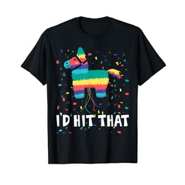 I'd Hit That Pinata Shirt Funny Cinco De Mayo Mexican Party T-Shirt