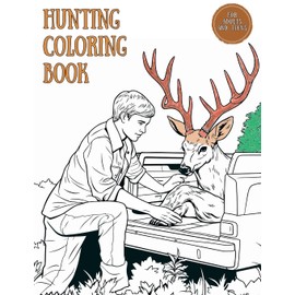 Hunting Coloring Book for Adults and Teens: A to Z Hunting Adventures Coloring for Young Hunters, Nature Lovers, Men, and Boys who Love Wildlife Scenes