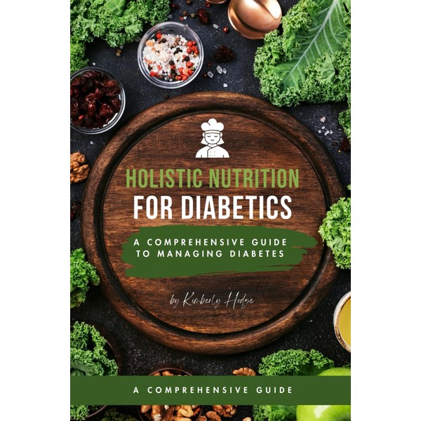 Holistic Nutrition:: A Comprehensive Guide to Managing Diabetes