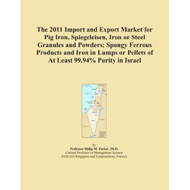 The 2011 Import and Export Market for Pig Iron, Spiegeleisen, Iron or Steel Granules and Powders; Spongy Ferrous Products and Iron in Lumps or Pellets of At Least 99.94% Purity in Israel