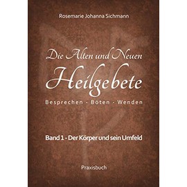 Die Alten und Neuen Heilgebete: Besprechen - Böten - Wenden (Die Alten und neuen Heilgebete - Praxisbuch)