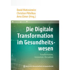 Die Digitale Transformation im Gesundheitswesen: Transformation, Innovation, Disruption