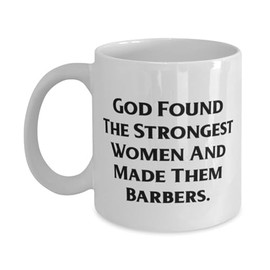 Useful Barber Gifts, God Found The Strongest Women And Made Them Barbers, Barber 11oz 15oz Mug From Friends, Cup For Friends, Haircut, Hairstyle, Funny barber, Barber shop, Barbershop