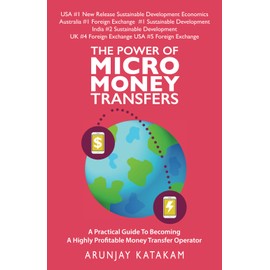 The Power of Micro Money Transfers: A practical guide to becoming a highly profitable money transfer operator