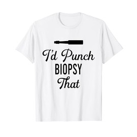 I'd Punch Biopsy That Dermatology Dermatologist T-Shirt