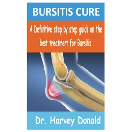 BURSITIS CURE: A Definitive step by step guide on the best treatment for Bursitis
