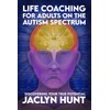 Life Coaching for Adults on the Autism Spectrum: Discovering Your