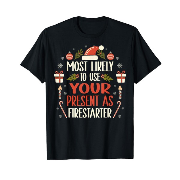 Most Likely To Use Your Present As Firestarter - Funny