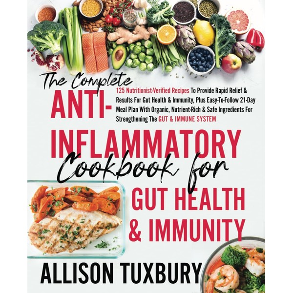 The Complete Anti-Inflammatory Cookbook For Gut Health & Immunity: 125