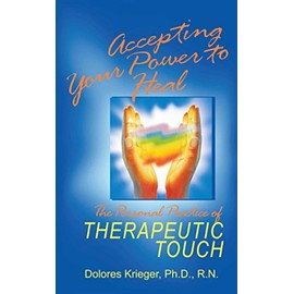 Accepting Your Power to Heal: The Personal Practice of Therapeutic Touch