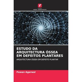 ESTUDO DA ARQUITECTURA ÓSSEA EM DEFEITOS PLANTARES: ARQUITECTURA ÓSSEA EM DEFEITO PLANTAR (Portuguese Edition)