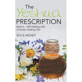 The Yeshua Prescription: Book 1-Self Healing with Christian Healing Oils¿
